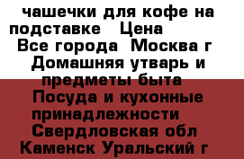 чашечки для кофе на подставке › Цена ­ 1 000 - Все города, Москва г. Домашняя утварь и предметы быта » Посуда и кухонные принадлежности   . Свердловская обл.,Каменск-Уральский г.
